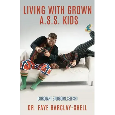 Living With Grown A.S.S. Kids (Arrogant, Stubborn, Selfish)