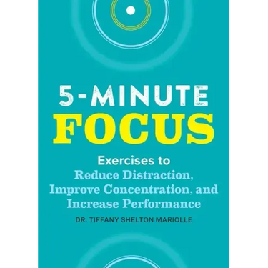 Five-Minute Focus: Exercises to Reduce Distraction, Improve Concentration, and Increase Performance