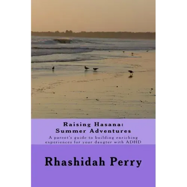 Raising Hasana: Summer Adventures: A parent's guide to building enriching activities for your daughter with ADHD