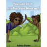 You Can Do It, Just Put Your Mind to It!