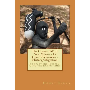The Greater SW of New Mexico- La Gran Chichimeca- History/Migration: It's Story and History- Unto the End of Times