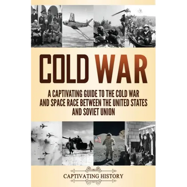 Cold War: A Captivating Guide to the Cold War and Space Race Between the United States and Soviet Union