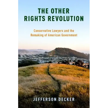 Other Rights Revolution: Conservative Lawyers and the Remaking of American Government