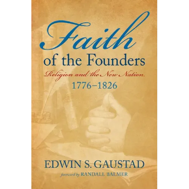 Faith of the Founders: Religion and the New Nation, 1776-1826
