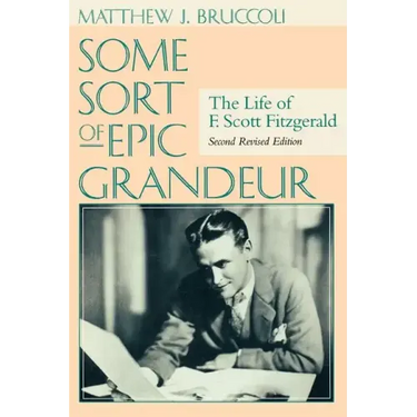 Some Sort of Epic Grandeur: The Life of F. Scott Fitzgerald (REV)