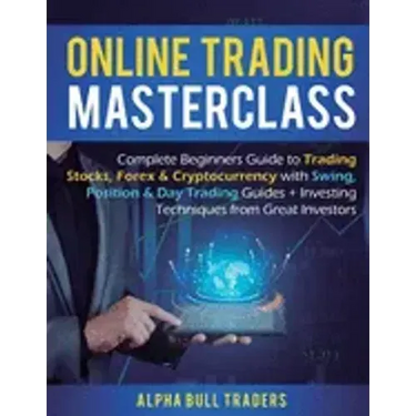 Online Trading Masterclass: Complete Beginners Guide to Trading Stocks, Forex & Cryptocurrency with Swing, Position & Day Trading Guides + Investi