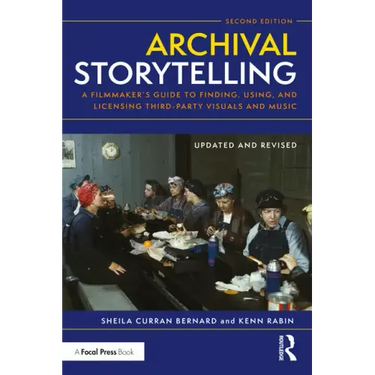 Archival Storytelling: A Filmmaker's Guide to Finding, Using, and Licensing Third-Party Visuals and Music