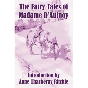 The Fairy Tales of Madame D'Aulnoy