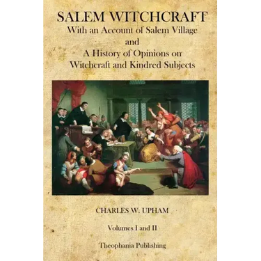 Salem Witchcraft: With an Account of Salem Village and a History of Opinions on Witchcraft and Kindred Subjects