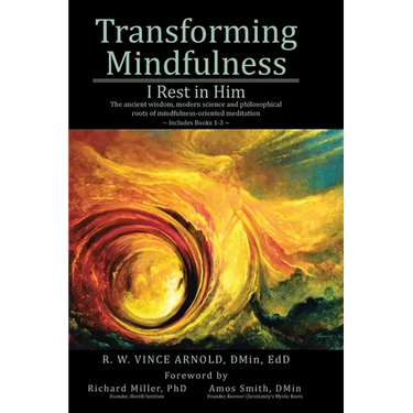 Transforming Mindfulness: I Rest in Him: The ancient wisdom, modern science and philosophical roots of mindfulness-oriented meditation