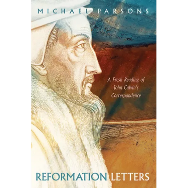 Reformation Letters: A Fresh Reading of John Calvin's Correspondence