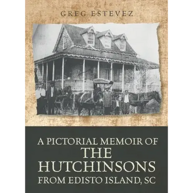 A Pictorial Memoir of The Hutchinsons from Edisto Island, SC
