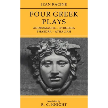 Jean Racine: Four Greek Plays: Andromache-Iphigenia, Phaedra-Athaliah