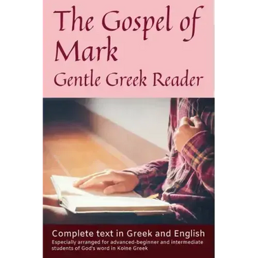 Gospel of Mark, Gentle Greek Reader: Complete text in Greek and English, reading practice for students of God's word in Koine Greek