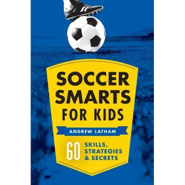 Soccer Smarts for Kids: 60 Skills, Strategies, and Secrets