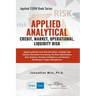 Applied Analytics - Credit, Market, Operational, and Liquidity Risk: Applying Monte Carlo Risk Simulation, Strategic Real Options, Stochastic Forecast