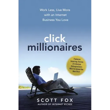 Click Millionaires: Work Less, Live More with an Internet Business You Love
