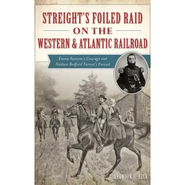 Streight's Foiled Raid on the Western & Atlantic Railroad: Emma Sansom's Courage and Nathan Bedford Forrest's Pursuit