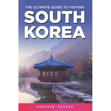 The Ultimate Guide to Visiting South Korea: Your Travel Guide Book to South Korea