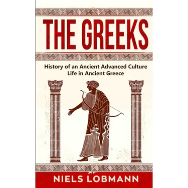The Greeks: History of an Ancient Advanced Culture Life in Ancient Greece