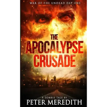 The Apocalypse Crusade War of the Undead Day One: A Zombie Tale by Peter Meredith