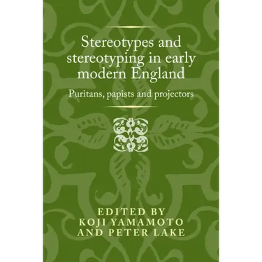 Stereotypes and Stereotyping in Early Modern England: Puritans, Papists and Projectors