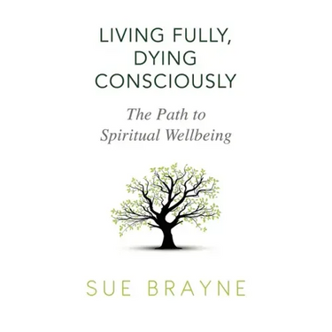 Living Fully, Dying Consciously: The Path to Spiritual Wellbeing