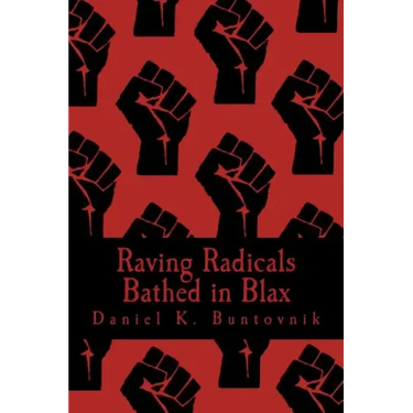 Raving Radicals Bathed in Blax: A 21st Century Proletarian Novel