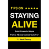 Tips on Staying Alive: Build Powerful Hope from a 10 year cancer survivor