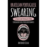 Brazilian Portuguese Swearing: 67 Brazilian Portuguese Verbs Conjugated in All Tenses with Examples