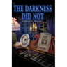 The Darkness Did Not