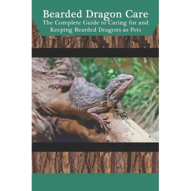 Bearded Dragon Care: The Complete Guide to Caring for and Keeping Bearded Dragons as Pets