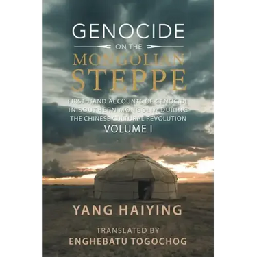 Genocide on the Mongolian Steppe: First-Hand Accounts of Genocide in Southern Mongolia During the Chinese Cultural Revolution Volume I