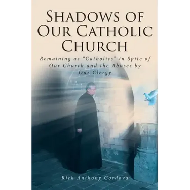 Shadows of Our Catholic Church: Remaining as Catholics in Spite of Our Church and the Abuses by Our Clergy