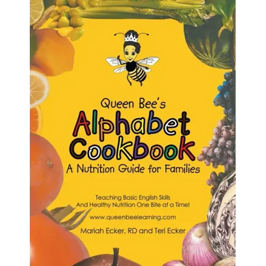 Queen Bee's Alphabet Cookbook: Teaching Basic English Skills and Healthy Nutrition One Bite at a Time!