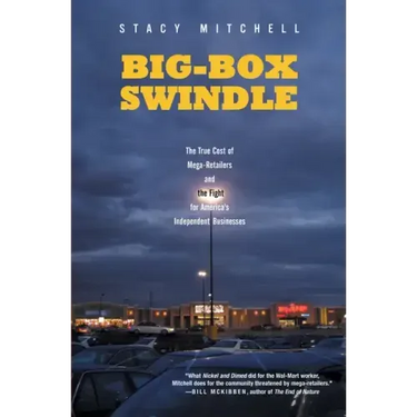 Big-Box Swindle: The True Cost of Mega-Retailers and the Fight for America's Independent Businesses