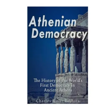 Athenian Democracy: The History of the World's First Democracy in Ancient Athens