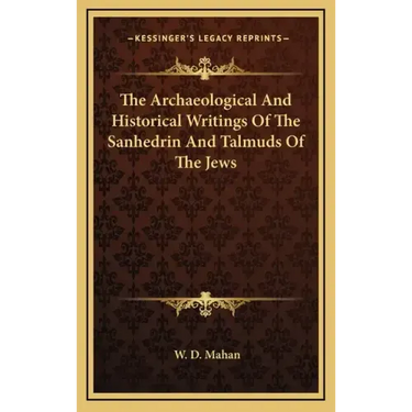 The Archaeological and Historical Writings of the Sanhedrin and Talmuds of the Jews