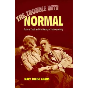 The Trouble with Normal: Postwar Youth and the Making of Heterosexuality
