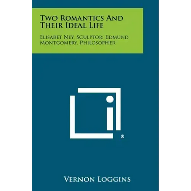 Two Romantics and Their Ideal Life: Elisabet Ney, Sculptor; Edmund Montgomery, Philosopher