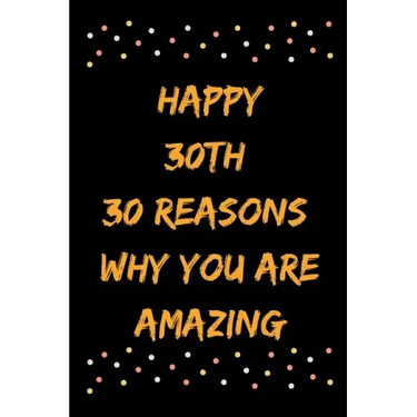 Happy 30th 30 Reasons Why You Are Amazing