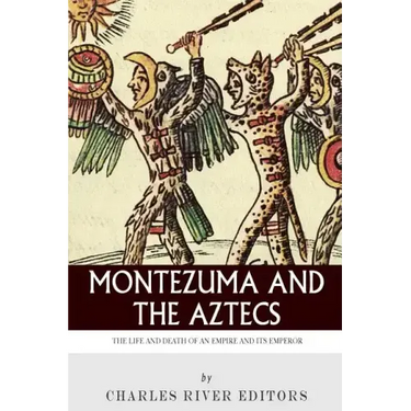 Montezuma and the Aztecs: The Life and Death of an Empire and Its Emperor