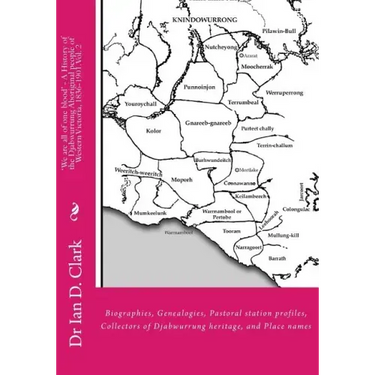 'We are all of one blood' - A History of the Djabwurrung Aboriginal people of Western Victoria, 1836-1901: Volume Two: Biographies, Genealogies, Pasto