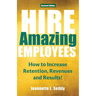 Hire Amazing Employees: How to Increase Retention, Revenues and Results!