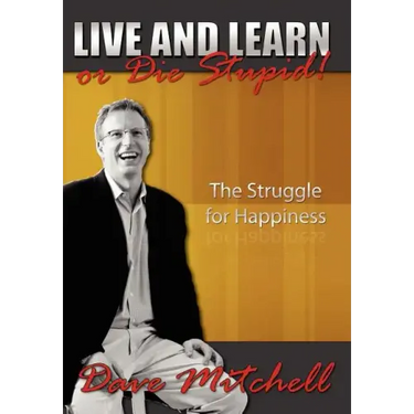Live and Learn or Die Stupid!: The Struggle for Happiness