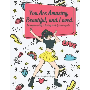 You Are Amazing, Beautiful and Loved: An Empowering Coloring Book For Teen Girls