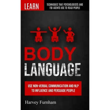 Body Language: Use Non-verbal Communication And Nlp To Influence And Persuade People (Learn Techniques That Psychologists And Fbi Age