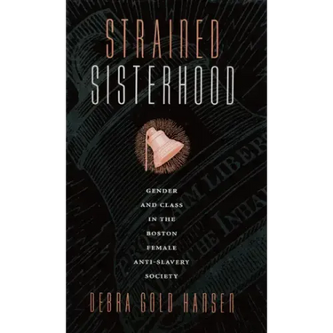 Strained Sisterhood: Gender and Class in the Boston Female Anti-Slavery Society