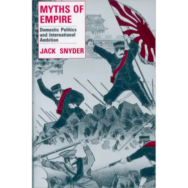 Myths of Empire: Domestic Politics and International Ambition