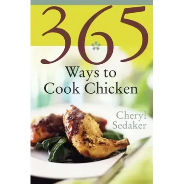 365 Ways to Cook Chicken: Simply the Best Chicken Recipes You'll Find Anywhere!